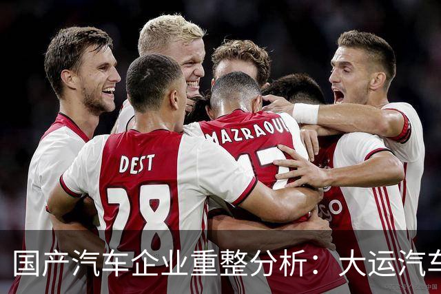 国产汽车企业重整分析：大运汽车的困境与出路